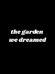 The Garden We Dreamed